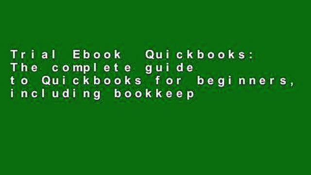 Trial Ebook Quickbooks: The complete guide to Quickbooks for beginners, including bookkeeping and