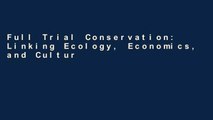 Full Trial Conservation: Linking Ecology, Economics, and Culture For Kindle
