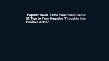 Popular Book  Tame Your Brain Game: 52 Tips to Turn Negative Thoughts into Positive Action