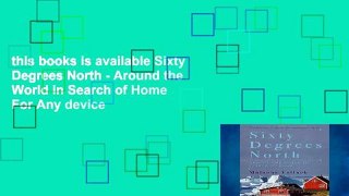 this books is available Sixty Degrees North - Around the World in Search of Home For Any device