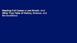 Reading Full Caesar s Last Breath: And Other True Tales of History, Science, and the Sextillions