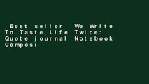 Best seller  We Write To Taste Life Twice: Quote journal Notebook Composition Book Inspirational