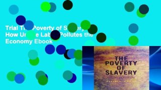Trial The Poverty of Slavery: How Unfree Labor Pollutes the Economy Ebook