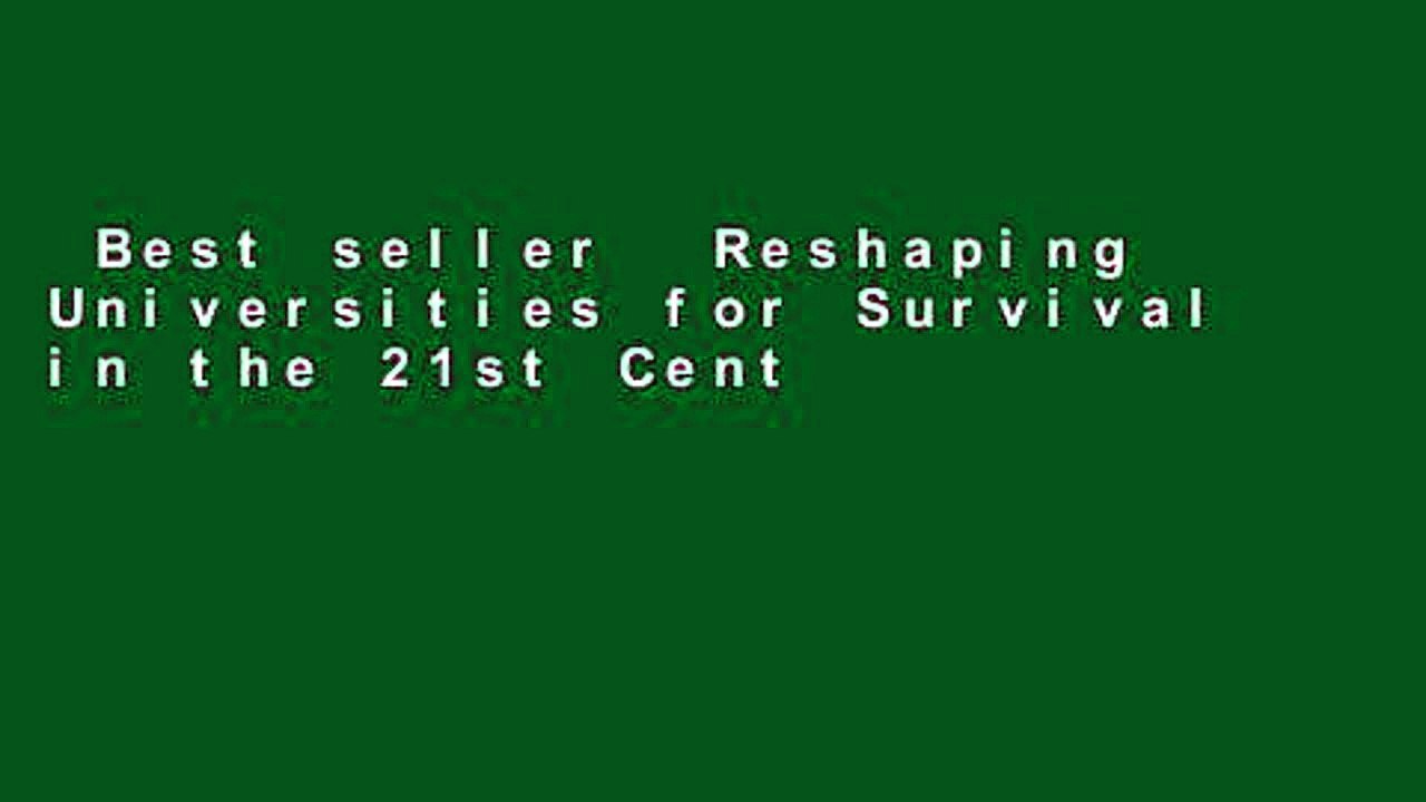 Best seller  Reshaping Universities for Survival in the 21st Century  Full