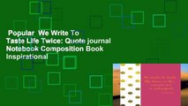 Popular  We Write To Taste Life Twice: Quote journal Notebook Composition Book Inspirational