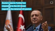 Turkey Responds To US, Says It Will Not Tolerate Threats