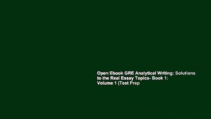 Open Ebook GRE Analytical Writing: Solutions to the Real Essay Topics- Book 1: Volume 1 (Test Prep