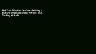 Get Trial Effective DevOps: Building a Culture of Collaboration, Affinity, and Tooling at Scale