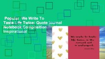 Popular  We Write To Taste Life Twice: Quote journal Notebook Composition Book Inspirational