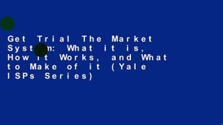 Get Trial The Market System: What it is, How it Works, and What to Make of it (Yale ISPs Series)
