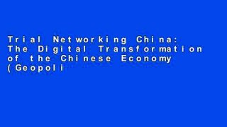Trial Networking China: The Digital Transformation of the Chinese Economy (Geopolitics of