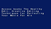 Access books The Healthy Edit: Creative Editing Techniques for Perfecting Your Movie For Kindle
