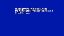 Reading Online From Mutual Aid to the Welfare State: Fraternal Societies and Social Services,