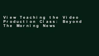 View Teaching the Video Production Class: Beyond The Morning Newscast online