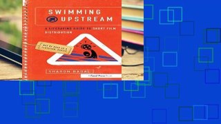 Get Full Swimming Upstream: A Lifesaving Guide to Short Film Distribution For Kindle