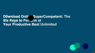 D0wnload Online SuperCompetent: The Six Keys to Perform at Your Productive Best Unlimited