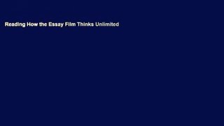 Reading How the Essay Film Thinks Unlimited
