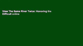 View The Same River Twice: Honoring the Difficult online