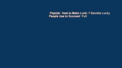 Popular  How to Make Luck: 7 Secrets Lucky People Use to Succeed  Full