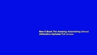New E-Book The Amazing Astonishing Almost Alliterative Alphabet Full access