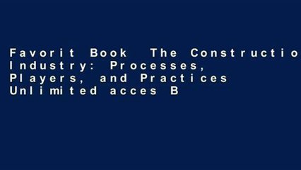 Favorit Book  The Construction Industry: Processes, Players, and Practices Unlimited acces Best