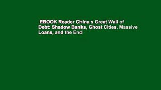 EBOOK Reader China s Great Wall of Debt: Shadow Banks, Ghost Cities, Massive Loans, and the End