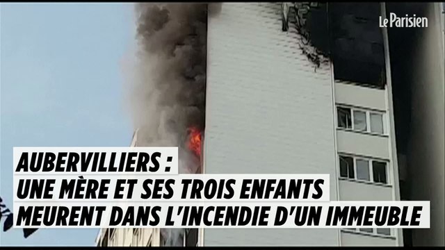 Aubervilliers : une mère et ses trois enfants meurent dans l'incendie d'un immeuble