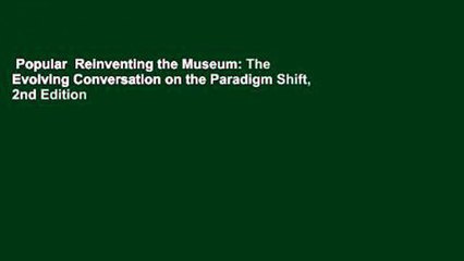Popular  Reinventing the Museum: The Evolving Conversation on the Paradigm Shift, 2nd Edition