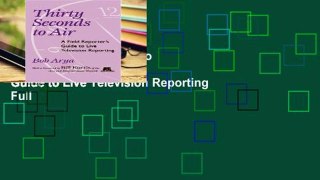 Ebook Thirty Seconds to Air: A Field Reporter s Guide to Live Television Reporting Full