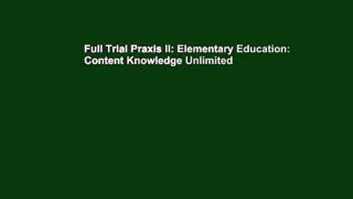 Full Trial Praxis II: Elementary Education: Content Knowledge Unlimited