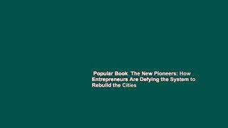 Popular Book  The New Pioneers: How Entrepreneurs Are Defying the System to Rebuild the Cities