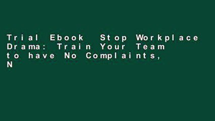 Trial Ebook  Stop Workplace Drama: Train Your Team to have No Complaints, No Excuses, and No