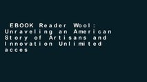 EBOOK Reader Wool: Unraveling an American Story of Artisans and Innovation Unlimited acces Best
