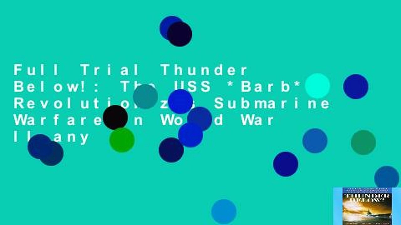 Full Trial Thunder Below!: The USS *Barb* Revolutionizes Submarine Warfare in World War II any