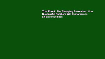Trial Ebook  The Shopping Revolution: How Successful Retailers Win Customers in an Era of Endless