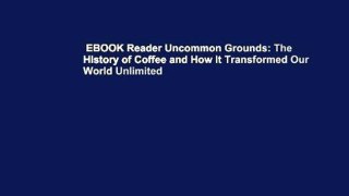 EBOOK Reader Uncommon Grounds: The History of Coffee and How It Transformed Our World Unlimited