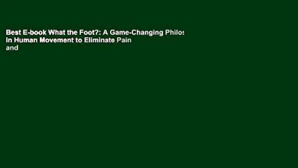 Best E-book What the Foot?: A Game-Changing Philosophy in Human Movement to Eliminate Pain and