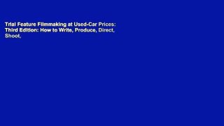 Trial Feature Filmmaking at Used-Car Prices: Third Edition: How to Write, Produce, Direct, Shoot,