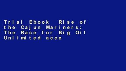 Trial Ebook  Rise of the Cajun Mariners: The Race for Big Oil Unlimited acces Best Sellers Rank : #3