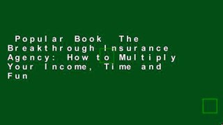 Popular Book  The Breakthrough Insurance Agency: How to Multiply Your Income, Time and Fun