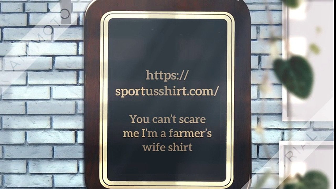 You can’t scare me I’m a farmer’s wife shirt