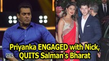 Priyanka QUITS Salman's Bharat | ENGAGED with Nick Jonas