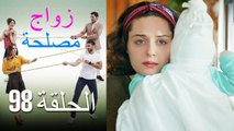 Zawaj Maslaha - الحلقة 98 زواج مصلحة