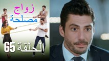 Zawaj Maslaha - الحلقة 65 زواج مصلحة