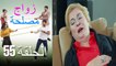 Zawaj Maslaha - الحلقة 55 زواج مصلحة