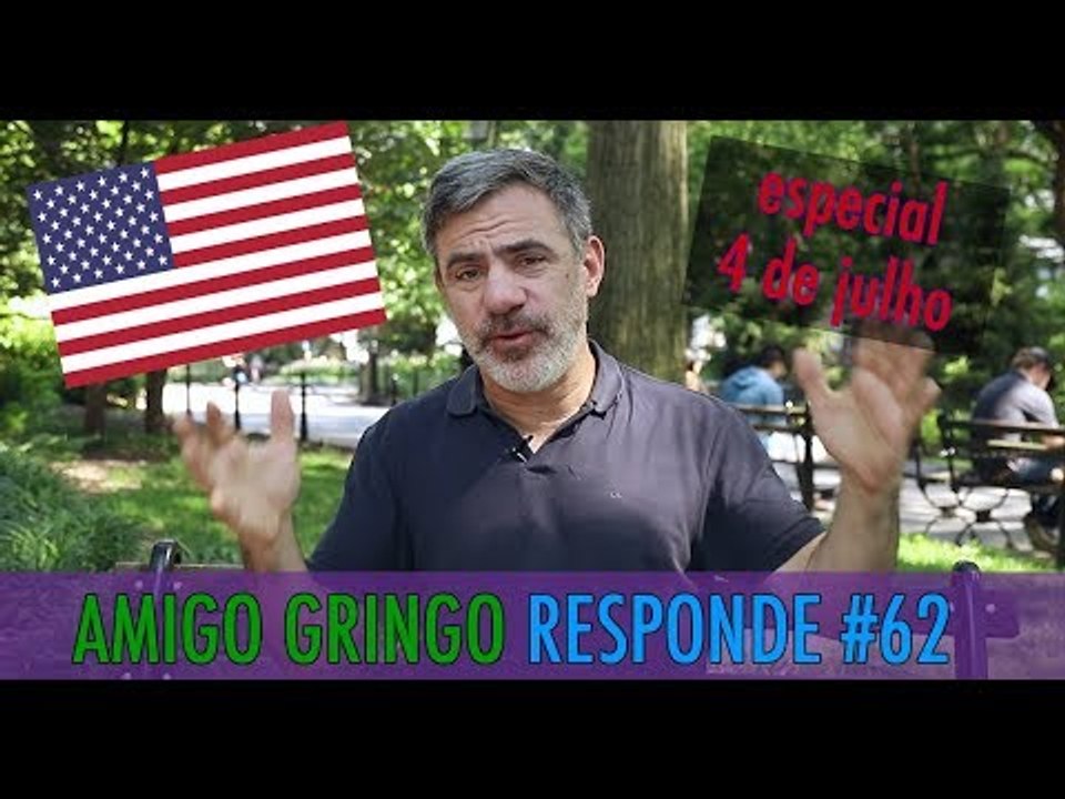 AMIGO GRINGO RESPONDE #62: ESPECIAL 4 DE JULHO