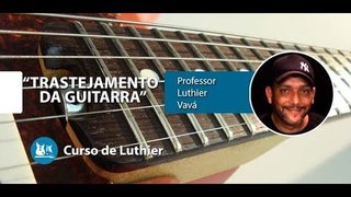 Trastejamento da Guitarra - AULA DE LUTHIERIA