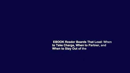 EBOOK Reader Boards That Lead: When to Take Charge, When to Partner, and When to Stay Out of the