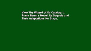 View The Wizard of Oz Catalog: L. Frank Baum s Novel, Its Sequels and Their Adaptations for Stage,
