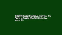 EBOOK Reader Predictive Analytics: The Power to Predict Who Will Click, Buy, Lie, or Die